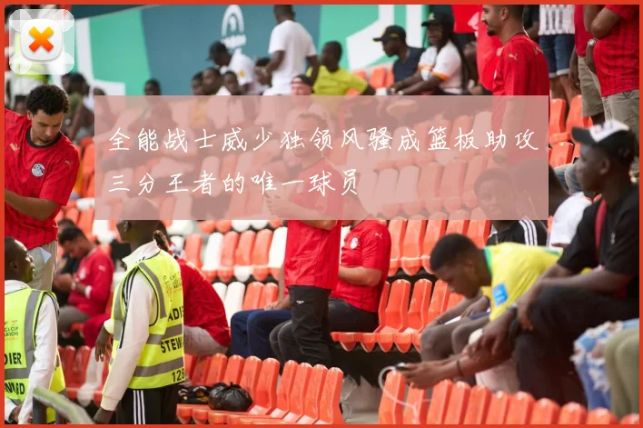 全能战士威少独领风骚成篮板助攻三分王者的唯一球员